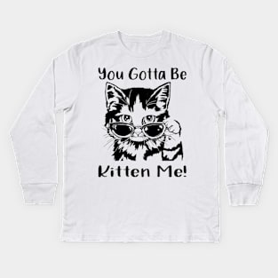 You gotta be kitten me Kids Long Sleeve T-Shirt